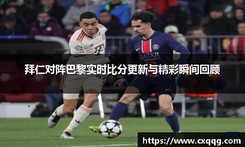 拜仁对阵巴黎实时比分更新与精彩瞬间回顾