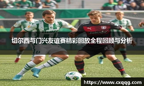 切尔西与门兴友谊赛精彩回放全程回顾与分析